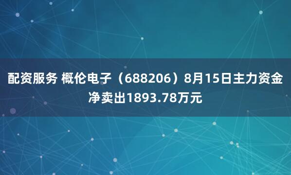 配资服务 概伦电子（688206）8月15日主力资金净卖出1893.78万元